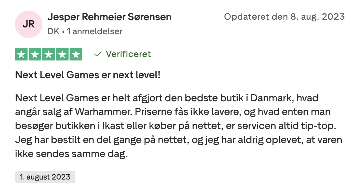 jesper 5 stjerner: "Next Level Games er next level! Next Level Games er helt afgjort den bedste butik i Danmark, hvad angår salg af Warhammer. Priserne fås ikke lavere, og hvad enten man besøger butikken i Ikast eller køber på nettet, er servicen altid tip-top. Jeg har bestilt en del gange på nettet, og jeg har aldrig oplevet, at varen ikke sendes samme dag."